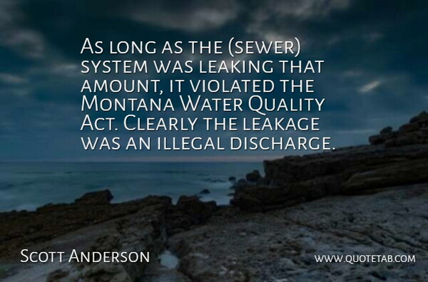 Scott Anderson Quote About Clearly, Illegal, Leaking, Montana, Quality: As Long As The Sewer...