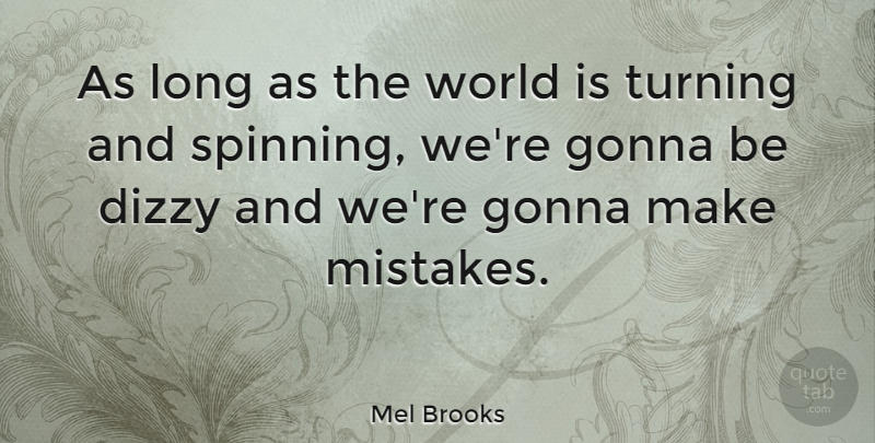 Mel Brooks Quote About Mistake, Spinning Around, Gambling: As Long As The World...