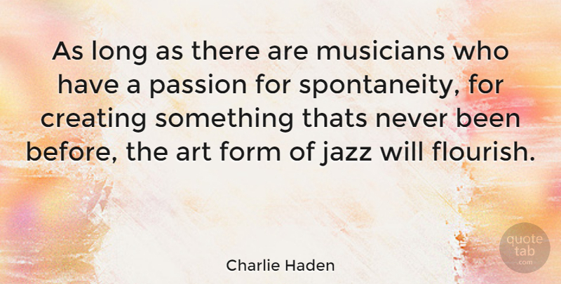 Charlie Haden Quote About Art, Passion, Creating: As Long As There Are...