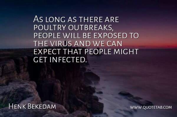 Henk Bekedam Quote About Expect, Exposed, Might, People, Poultry: As Long As There Are...