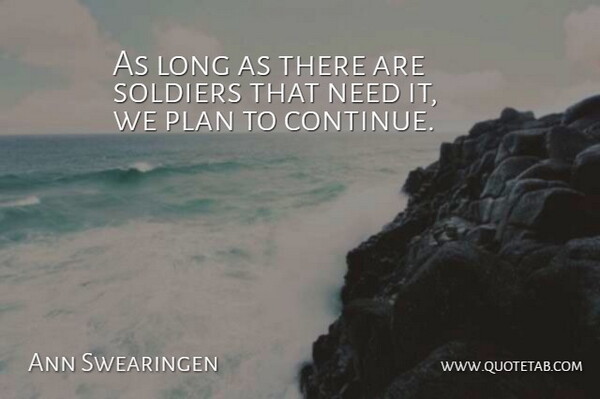 Ann Swearingen Quote About Plan, Soldiers: As Long As There Are...