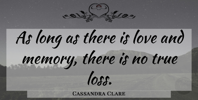 Cassandra Clare Quote About Memories, Loss, Long: As Long As There Is...