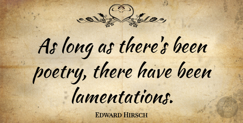 Edward Hirsch Quote About Poetry: As Long As Theres Been...