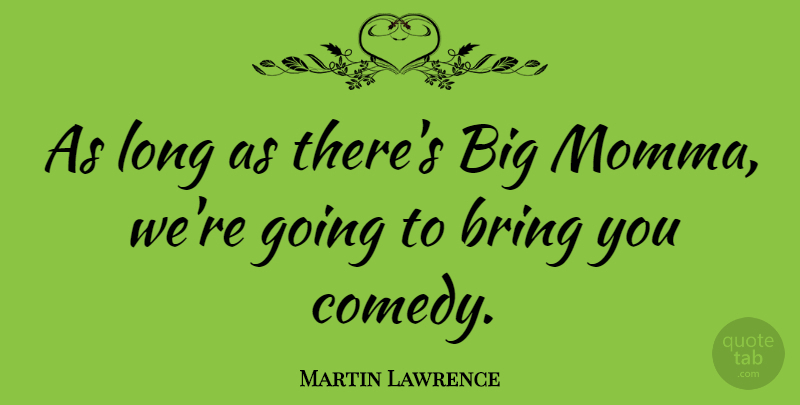 Martin Lawrence Quote About Long, Comedy, Bigs: As Long As Theres Big...