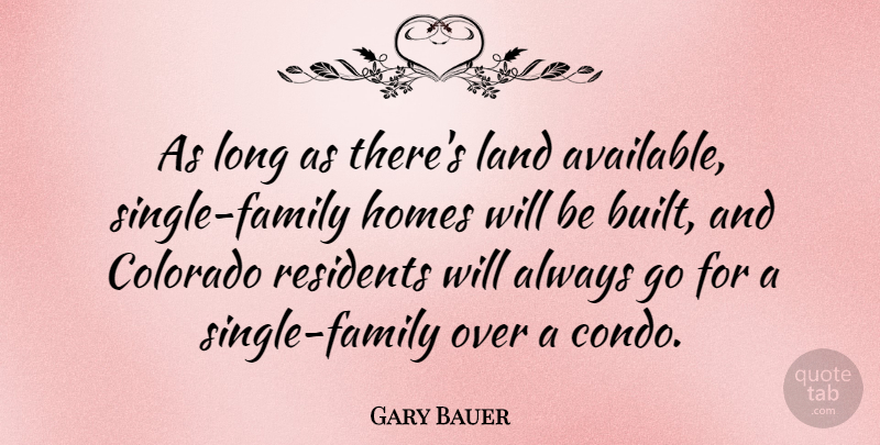 Gary Bauer Quote About Home, Land, Long: As Long As Theres Land...
