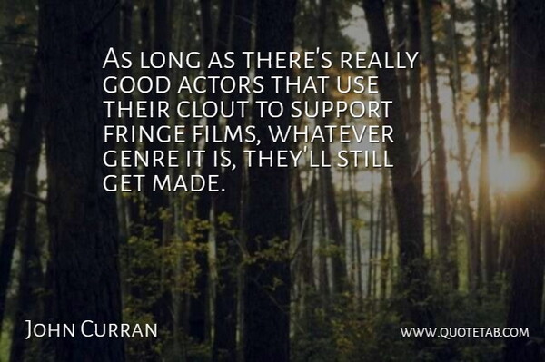 John Curran Quote About Clout, Fringe, Genre, Good: As Long As Theres Really...