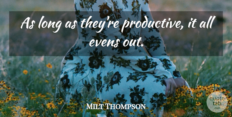 Milt Thompson Quote About undefined: As Long As Theyre Productive...