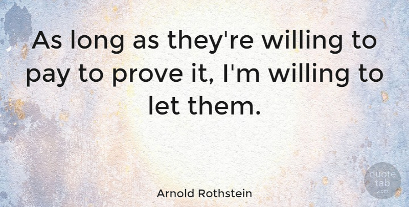 Arnold Rothstein Quote About American Businessman: As Long As Theyre Willing...