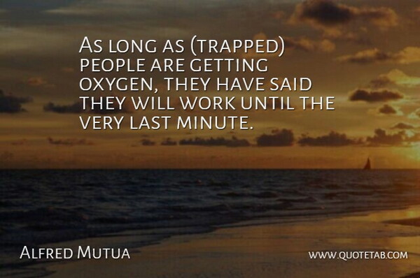 Alfred Mutua Quote About Last, People, Until, Work: As Long As Trapped People...