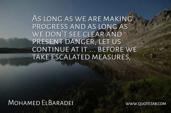 Mohamed ElBaradei Quote About Clear, Continue, Present, Progress: As Long As We Are...