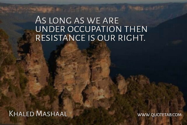 Khaled Mashaal Quote About Occupation, Resistance: As Long As We Are...
