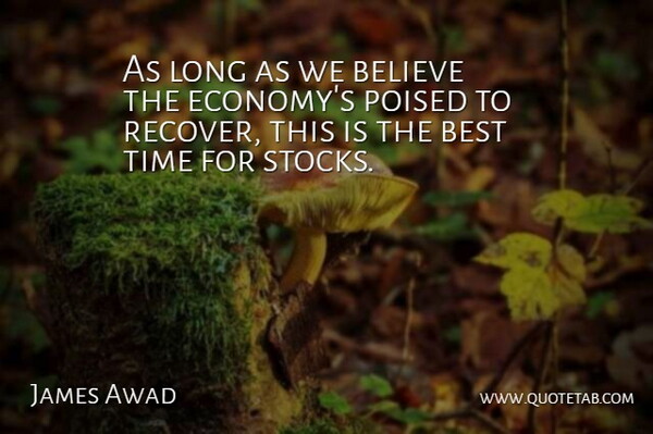 James Awad Quote About Believe, Best, Poised, Time: As Long As We Believe...