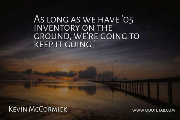 Kevin McCormick Quote About Inventory: As Long As We Have...