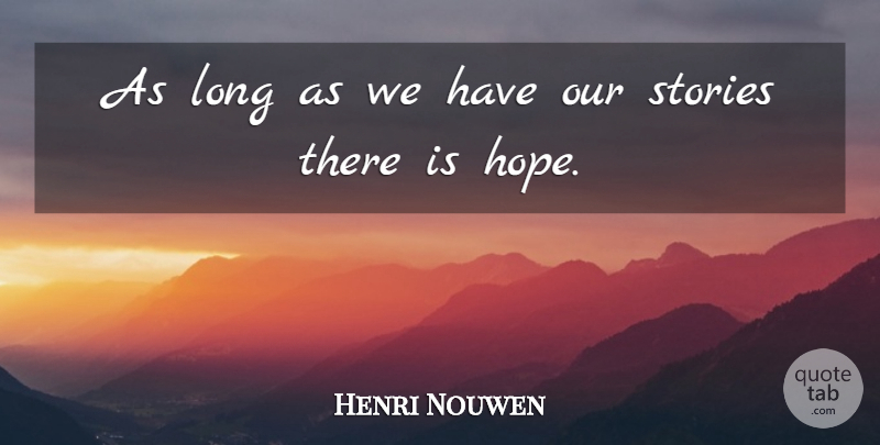 Henri Nouwen Quote About Long, Stories, There Is Hope: As Long As We Have...