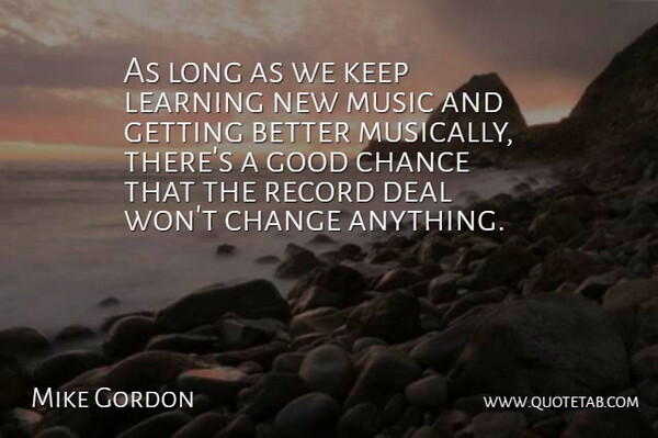 Mike Gordon Quote About Long, Get Better, Records: As Long As We Keep...