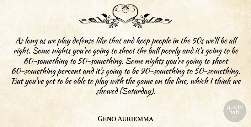 Geno Auriemma Quote About Ball, Defense, Game, Nights, People: As Long As We Play...
