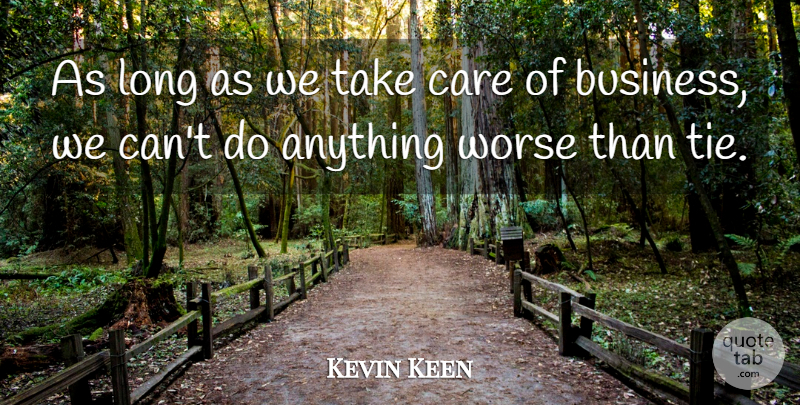 Kevin Keen Quote About Care, Worse: As Long As We Take...