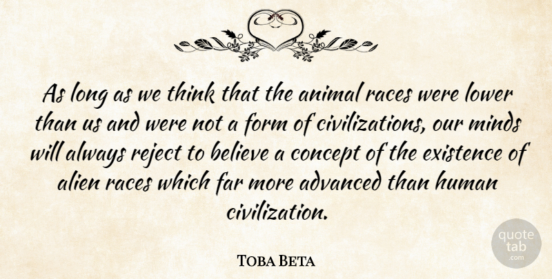 Toba Beta Quote About Advanced, Alien, Animal, Believe, Concept: As Long As We Think...