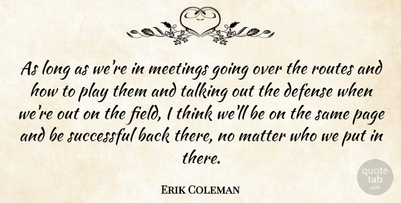 Erik Coleman Quote About Defense, Matter, Meetings, Page, Routes: As Long As Were In...