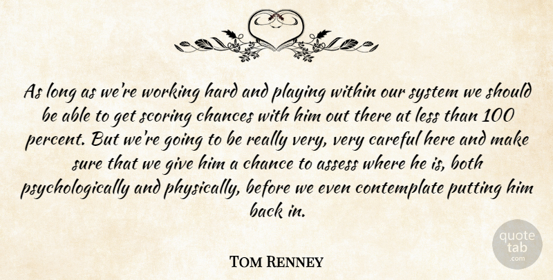 Tom Renney Quote About Assess, Both, Careful, Chances, Hard: As Long As Were Working...