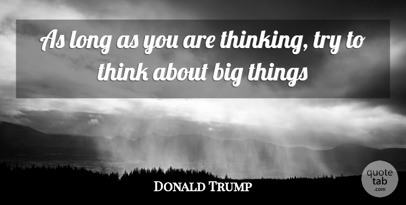 Donald Trump Quote About Thinking, Long, Trying: As Long As You Are...
