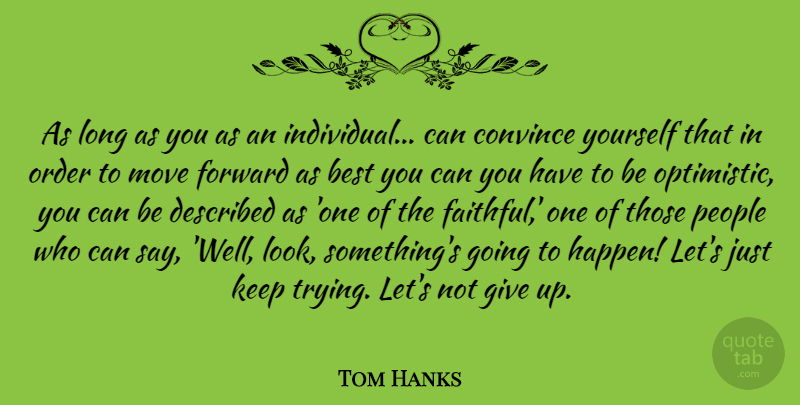 Tom Hanks Quote About Giving Up, Moving, Optimistic: As Long As You As...