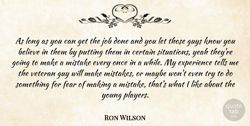Ron Wilson Quote About Believe, Certain, Experience, Fear, Guys: As Long As You Can...