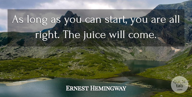 Ernest Hemingway Quote About Long, Juice: As Long As You Can...