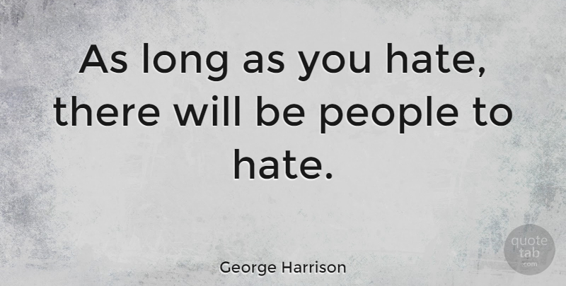 George Harrison Quote About Forgiveness, Hate, Racism: As Long As You Hate...