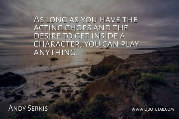 Andy Serkis Quote About Character, Play, Long: As Long As You Have...