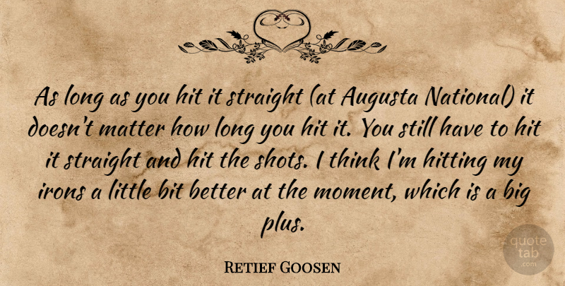 Retief Goosen Quote About Bit, Hit, Hitting, Irons, Matter: As Long As You Hit...