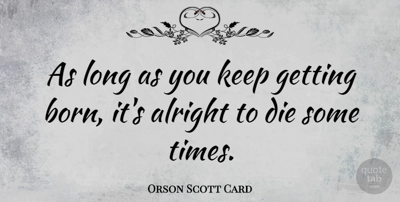 Orson Scott Card Quote About Adversity, Long, Born: As Long As You Keep...