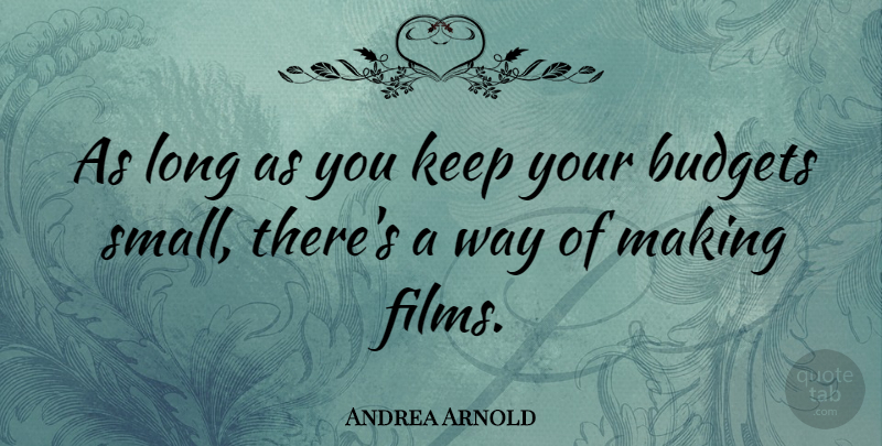 Andrea Arnold Quote About Long, Way, Film: As Long As You Keep...