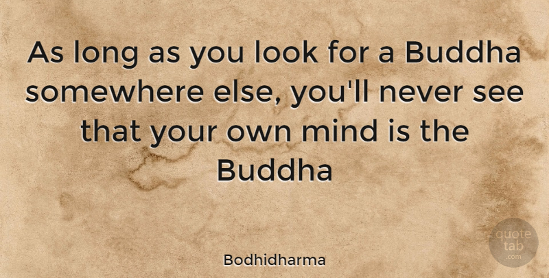 Bodhidharma Quote About Somewhere Else, Long, Mind: As Long As You Look...