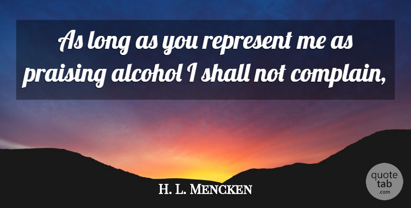 H. L. Mencken Quote About Long, Alcohol, Complaining: As Long As You Represent...