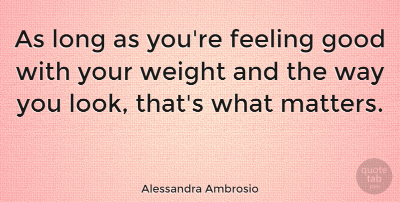 Alessandra Ambrosio Quote About What Matters, Long, Feel Good: As Long As Youre Feeling...