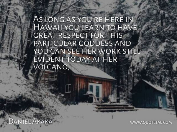 Daniel Akaka Quote About Evident, Goddess, Great, Hawaii, Learn: As Long As Youre Here...