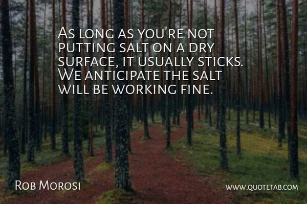 Rob Morosi Quote About Anticipate, Dry, Putting, Salt: As Long As Youre Not...