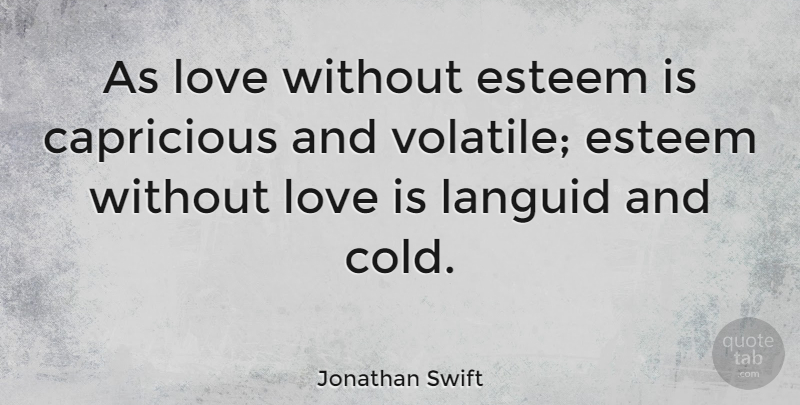 Jonathan Swift Quote About Love, Cold, Capricious: As Love Without Esteem Is...
