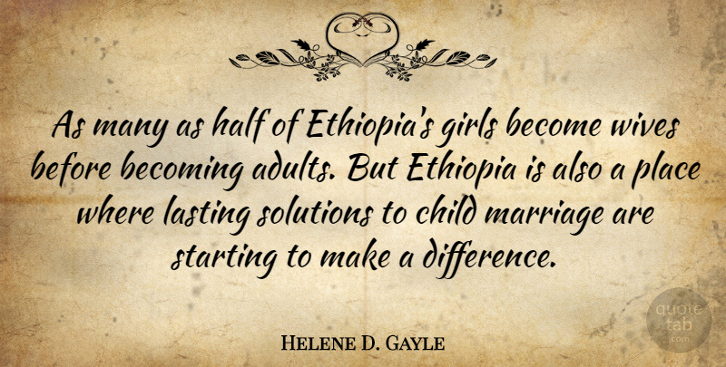 Helene D. Gayle Quote About Becoming, Ethiopia, Girls, Half, Lasting: As Many As Half Of...