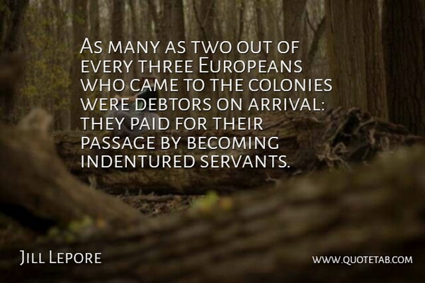 Jill Lepore Quote About Becoming, Came, Colonies, Debtors, Europeans: As Many As Two Out...