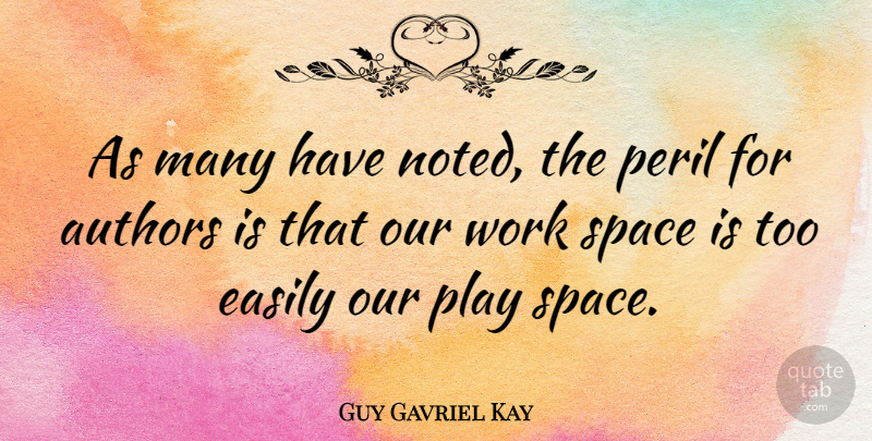 Guy Gavriel Kay Quote About Space, Play, Peril: As Many Have Noted The...