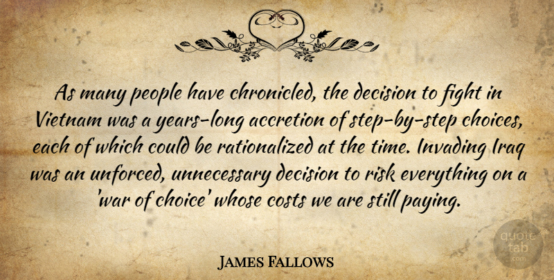 James Fallows Quote About Costs, Decision, Fight, Invading, Iraq: As Many People Have Chronicled...