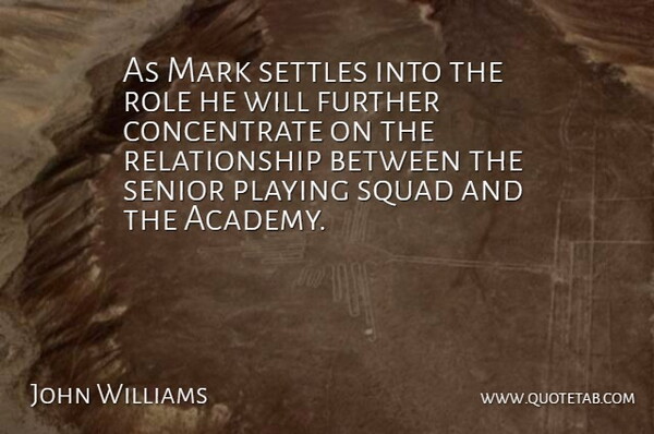 John Williams Quote About Further, Mark, Playing, Relationship, Role: As Mark Settles Into The...