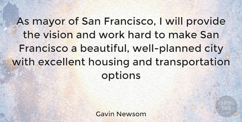 Gavin Newsom Quote About Beautiful, Hard Work, Cities: As Mayor Of San Francisco...