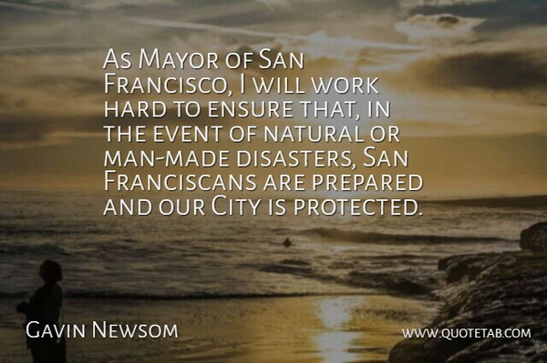 Gavin Newsom Quote About Hard Work, Men, Cities: As Mayor Of San Francisco...