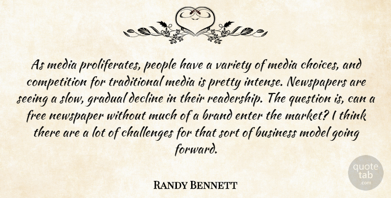 Randy Bennett Quote About Brand, Business, Challenges, Choice, Competition: As Media Proliferates People Have...
