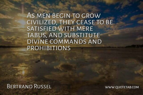 Bertrand Russel Quote About Begin, Cease, Commands, Divine, Grow: As Men Begin To Grow...