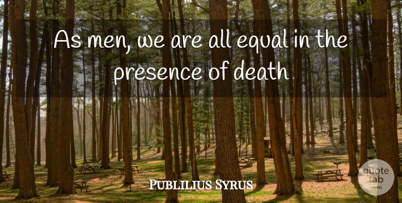 Publilius Syrus Quote About Men, Dying, Equal: As Men We Are All...