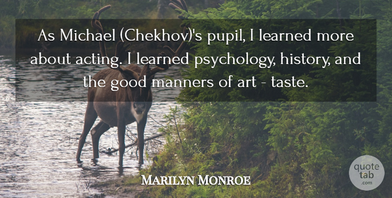 Marilyn Monroe Quote About Art, Psychology, Good Man: As Michael Chekhovs Pupil I...